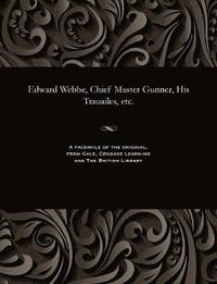 bokomslag Edward Webbe, Chief Master Gunner, His Trauailes, etc.