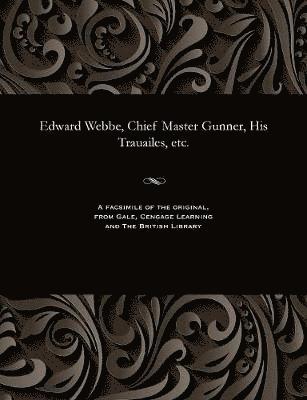 Edward Webbe - Edward Webbe, Chief Master Gunner, His Trauailes, etc., Häftad