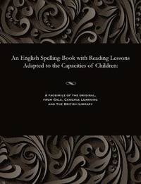 bokomslag An English Spelling-Book with Reading Lessons Adapted to the Capacities of Children