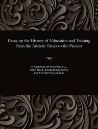 bokomslag Essay on the History of Education and Training from the Ancient Times to the Present