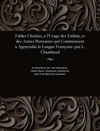 bokomslag Fables Choisies, a l'Usage Des Enfans, Et Des Autres Personnes Qui Commencent ? Apprendre La Langue Fran?oise