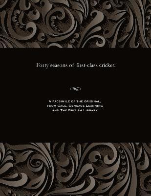 bokomslag Forty Seasons of First-Class Cricket