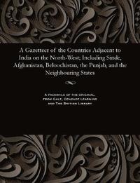 bokomslag A Gazetteer of the Countries Adjacent to India on the North-West; Including Sinde, Afghanistan, Beloochistan, the Punjab, and the Neighbouring States