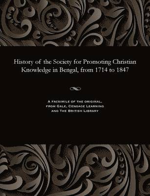 History of the Society for Promoting Christian Knowledge in Bengal, from 1714 to 1847 1