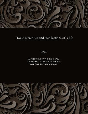 Home Memories and Recollections of a Life 1