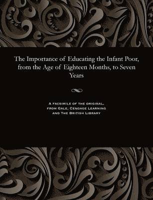 bokomslag The Importance of Educating the Infant Poor, from the Age of Eighteen Months, to Seven Years