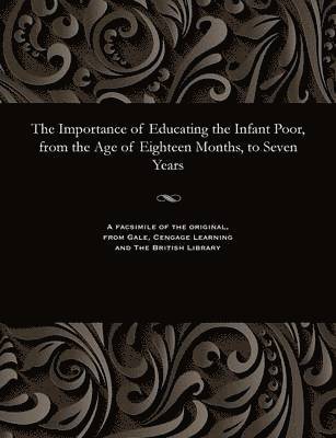 The Importance of Educating the Infant Poor, from the Age of Eighteen Months, to Seven Years 1