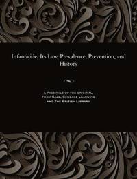 bokomslag Infanticide; Its Law, Prevalence, Prevention, and History