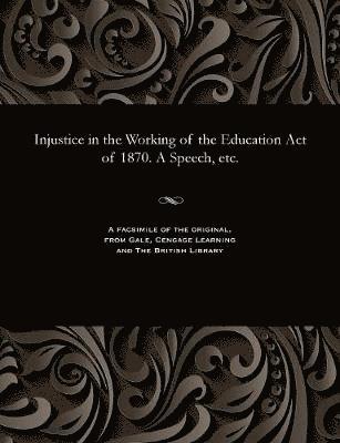 Injustice in the Working of the Education Act of 1870. a Speech, Etc. 1