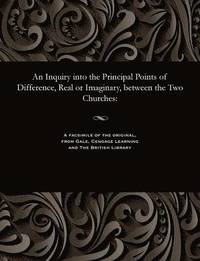 bokomslag An Inquiry Into the Principal Points of Difference, Real or Imaginary, Between the Two Churches