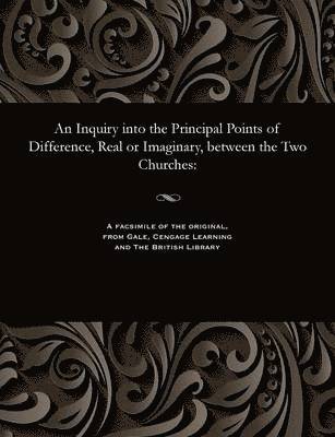 bokomslag Inquiry Into the Principal Points of Difference, Real or Imaginary, Between the Two Churches