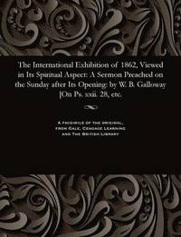 bokomslag The International Exhibition of 1862, Viewed in Its Spiritual Aspect