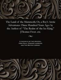 bokomslag The Land of the Mammoth; Or, a Boy's Arctic Adventures Three Hundred Years Ago