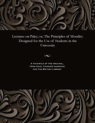 Lectures on Paley; Or, the Principles of Morality