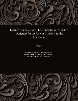 Lectures on Paley; Or, the Principles of Morality 1