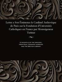 bokomslag Lettre a Son ?minence Le Cardinal Archev?que de Paris Sur La Fondation d'Universit?s Catholiques En France Par Monseigeneur Turinaz