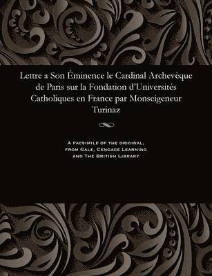 Turinaz Monseigneur - Lettre a Son �minence Le Cardinal Archev�que de Paris Sur La Fondation d'Universit�s Catholiques En France Par Monseigeneur Turinaz, Häftad