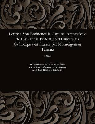 bokomslag Lettre a Son minence Le Cardinal Archevque de Paris Sur La Fondation d'Universits Catholiques En France Par Monseigeneur Turinaz