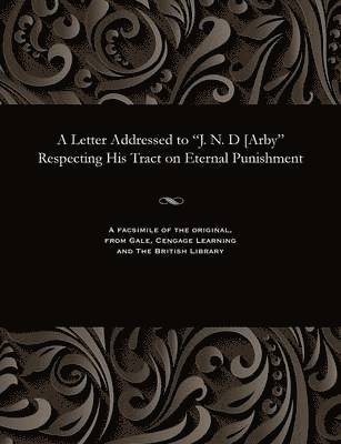 bokomslag A Letter Addressed to J. N. D [arby Respecting His Tract on Eternal Punishment