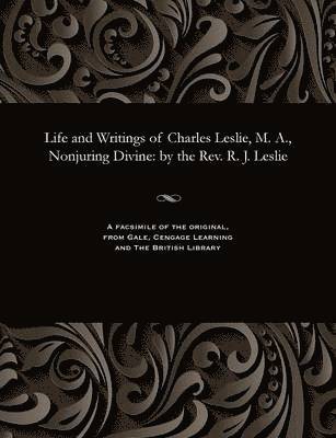 bokomslag Life and Writings of Charles Leslie, M. A., Nonjuring Divine