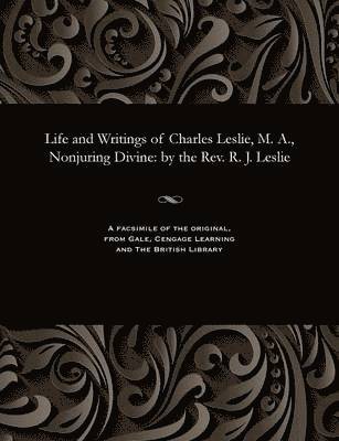 Life and Writings of Charles Leslie, M. A., Nonjuring Divine
