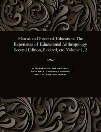 bokomslag Man as an Object of Education. the Experience of Educational Anthropology. Second Edition, Revised, Etc. Volume 1, 2