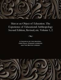 bokomslag Man as an Object of Education. the Experience of Educational Anthropology Second Edition, Revised, Etc. Volume 1, 2