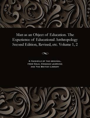 Man as an Object of Education. the Experience of Educational Anthropology Second Edition, Revised, Etc. Volume 1, 2 1
