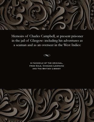 bokomslag Memoirs of Charles Campbell, at Present Prisoner in the Jail of Glasgow