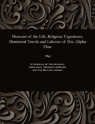Memoirs of the Life, Religious Experience, Ministerial Travels and Labours of Mrs. Zilpha Elaw