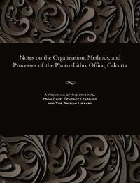 bokomslag Notes on the Organisation, Methods, and Processes of the Photo.-Litho. Office, Calcutta