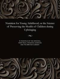 bokomslag Nutrition for Young Adulthood, or the Science of Preserving the Health of Children During Upbringing