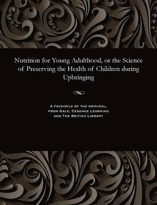 bokomslag Nutrition for Young Adulthood, or the Science of Preserving the Health of Children During Upbringing