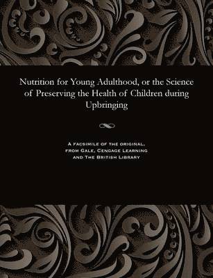 Nutrition for Young Adulthood, or the Science of Preserving the Health of Children During Upbringing 1