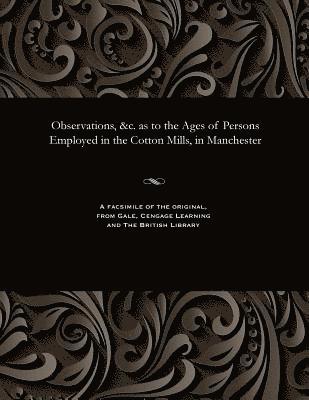 Observations, &c. as to the Ages of Persons Employed in the Cotton Mills, in Manchester 1