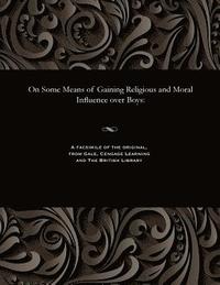 bokomslag On Some Means of Gaining Religious and Moral Influence Over Boys