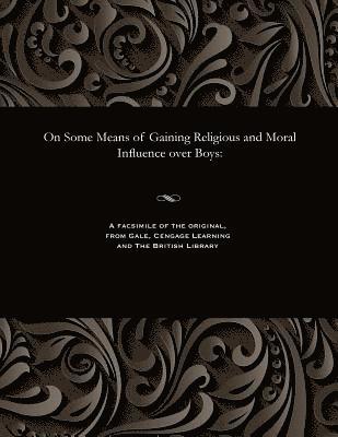 bokomslag On Some Means of Gaining Religious and Moral Influence Over Boys