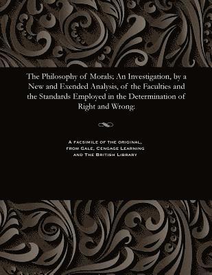 bokomslag Philosophy of Morals; An Investigation, by a New and Exended Analysis, of the Faculties and the Standards Employed in the Determination of Right and Wrong