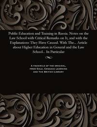 bokomslag Public Education and Training in Russia. Notes on the Law School with Critical Remarks on It, and with the Explanations They Have Caused. with The... Article about Higher Education in General and the