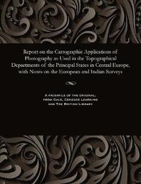 bokomslag Report on the Cartographic Applications of Photography as Used in the Topographical Departments of the Principal States in Central Europe, with Notes on the European and Indian Surveys