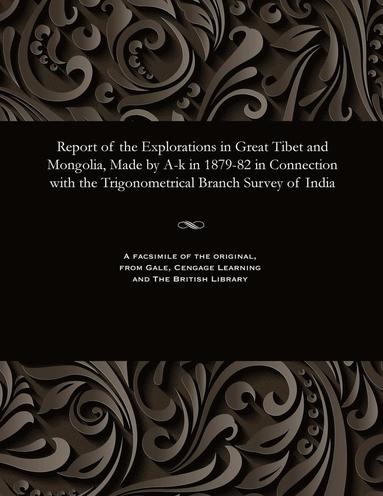 bokomslag Report of the Explorations in Great Tibet and Mongolia, Made by A-K in 1879-82 in Connection with the Trigonometrical Branch Survey of India