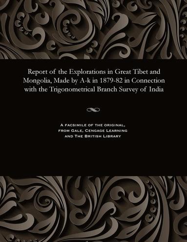 bokomslag Report of the Explorations in Great Tibet and Mongolia, Made by A-K in 1879-82 in Connection with the Trigonometrical Branch Survey of India