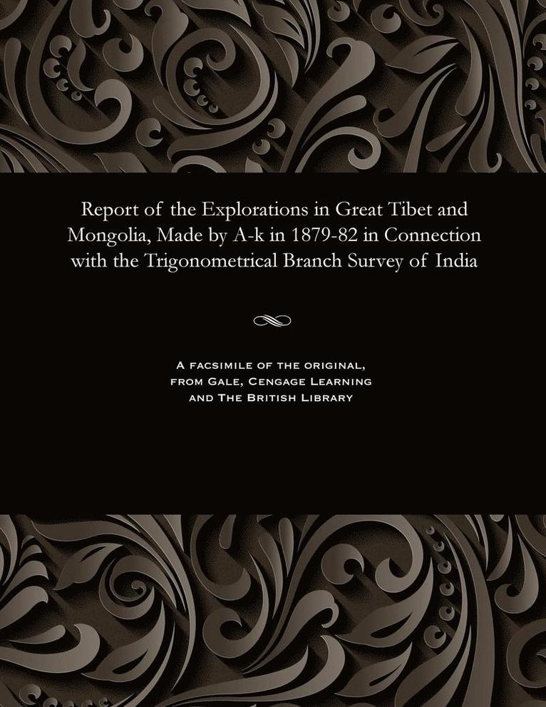 Report of the Explorations in Great Tibet and Mongolia, Made by A-K in 1879-82 in Connection with the Trigonometrical Branch Survey of India 1