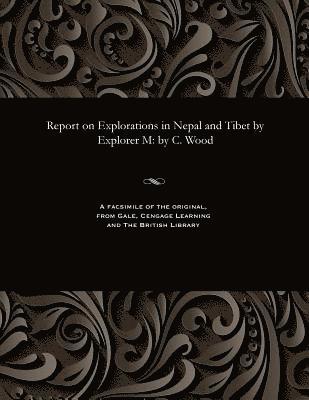 C Wood, C. Wood - Report on Explorations in Nepal and Tibet by Explorer M, Häftad