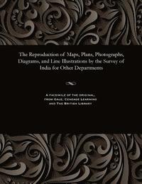 bokomslag The Reproduction of Maps, Plans, Photographs, Diagrams, and Line Illustrations by the Survey of India for Other Departments