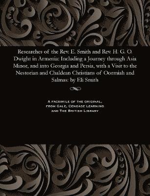 Researches of the Rev. E. Smith and Rev. H. G. O. Dwight in Armenia 1