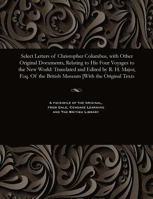 Select Letters of Christopher Columbus, with Other Original Documents, Relating to His Four Voyages to the New World 1