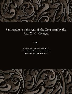 W H Havergal - Six Lectures on the Ark of the Covenant, Häftad