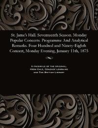 bokomslag St. Jame's Hall. Seventeenth Season. Monday Popular Concerts. Programme and Analytical Remarks. Four Hundred and Ninety-Eighth Concert, Monday Evening, January 11th, 1875