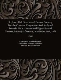 bokomslag St. James Hall. Seventeenth Season. Saturday Popular Concerts. Programme and Analytical Remarks. Four Hundred and Eighty-Seventh Concert, Saturday Afternoon, November 14th, 1874